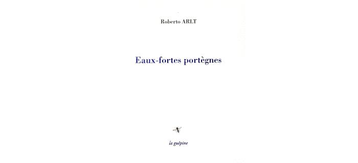 <p><strong>Roberto ARLT,</strong> Eaux-fortes portègnes</p>